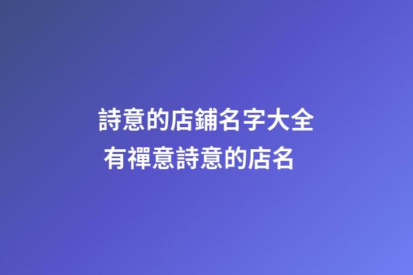 詩意的店鋪名字大全 有禪意詩意的店名-第1張-店鋪起名-玄機派